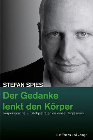 Der Gedanke Lenkt Den Korper Korpersprache Erfogsstrategien Eines Regisseurs By Stefan Spies