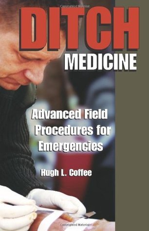 Ditch Medicine: Advanced Field Procedures For Emergencies (Kindle Edition)