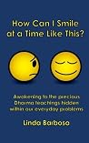 Book cover for How Can I Smile at a Time Like This?: Discover the power hidden within your everyday problems