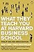 What They Teach You at Harvard Business School by Philip Delves Broughton What They Teach You at Harvard Business School by Philip Delves Broughton
