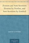 Zionism and Anti-Semitism Zionism by Nordau; and Anti-Semitism by Gottheil