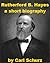 Rutherford B. Hayes - A Short Biography