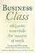 Business Class: Etiquette Essentials for Success at Work