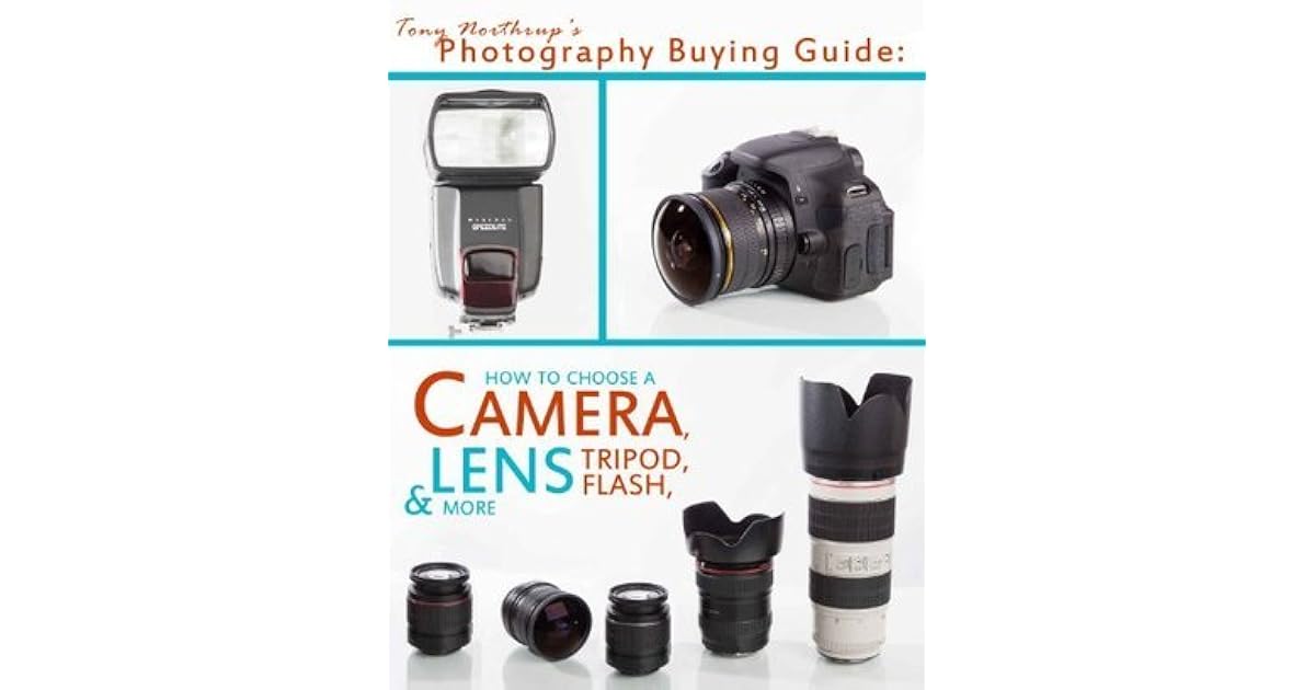 Tony Northrup's Photography Buying Guide How to Choose a Camera, Lens