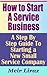 How to Start a Service Business - A Step By Step Guide To Starting a New Small Service Company