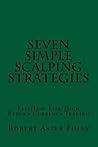 Seven Simple Scalping Strategies: Fast/Low Risk/High Return Currency Trading Seven Simple Scalping Strategies: Fast/Low Risk/High Return Currency Trading