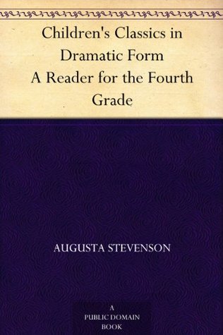 Children's Classics in Dramatic Form A Reader for the Fourth Grade (Kindle Edition)