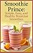 Smoothie Prince: Simple, Easy, and Healthy Breakfast Smoothies
