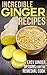 Incredible Ginger Recipes: Easy Ginger Options for the Remedial Cook