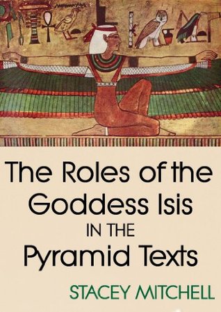 The Roles of the Goddess Isis in the Pyramid Texts (Kindle Edition)