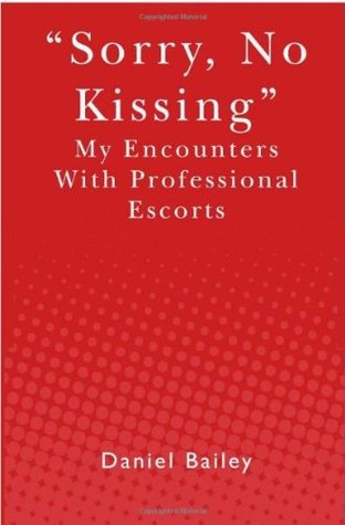 "Sorry, No Kissing" My Encounters With Professional Escorts (Kindle Edition)