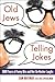 Old Jews Telling Jokes: 5,000 Years of Funny Bits and Not-So-Kosher Laughs
