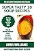 Top 30 Mouth-Watering Soup Recipes: Latest Collection of Popular, Healthy, Easy, Fast, Simple & Super-Tasty Soup Recipes