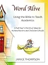 Word Alive: Using the Bible to Teach Academics (The Christian Homeschool Collection Book 3)