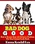 Bad Dog Good - How to Retrain Dogs with Behavior Problems - The Dog Training Guide Book