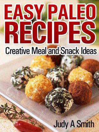 Easy Paleo Recipes: Creative Meal and Snack Ideas (Kindle Edition)