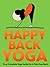 Happy Back Yoga: Your Complete Yoga Guide For A Pain Free Back (Just Do Yoga Book 3)