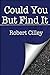 Could You But Find It by Robert Cilley