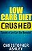 LOW CARB DIET CRUSHED - Secrets Of Low Carb Diet Revealed: Low Carb Diet Fundamentals, Low Carb Diet Plan, Low Carb Tricks and Secrets, Carb Loading, Carb Cycling, All In One Book