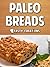 Paleo Breads: Delicious Cakes, Brownies, Loafs and Muffin Recipes