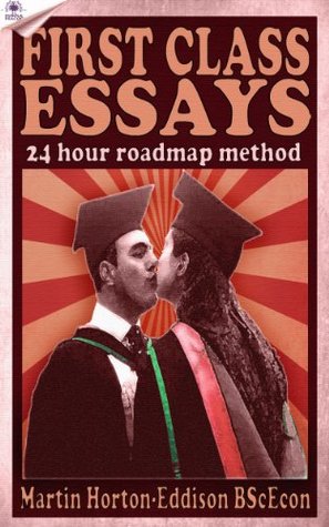 First Class Essays: The 24hour Roadmap Method: (Study Skills Book: Essay Writing for University)
