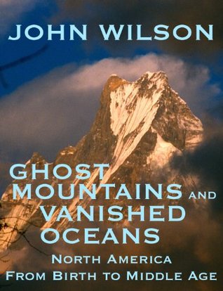 Ghost Mountains and Vanished Oceans: North America from Birth to Middle Age (Kindle Edition)