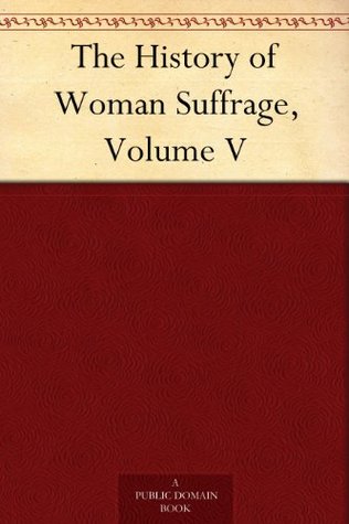 The History of Woman Suffrage, Volume V (Kindle Edition)
