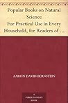Popular Books on Natural Science For Practical Use in Every Household, for Readers of All Classes Popular Books on Natural Science For Practical Use in Every Household, for Readers of All Classes
