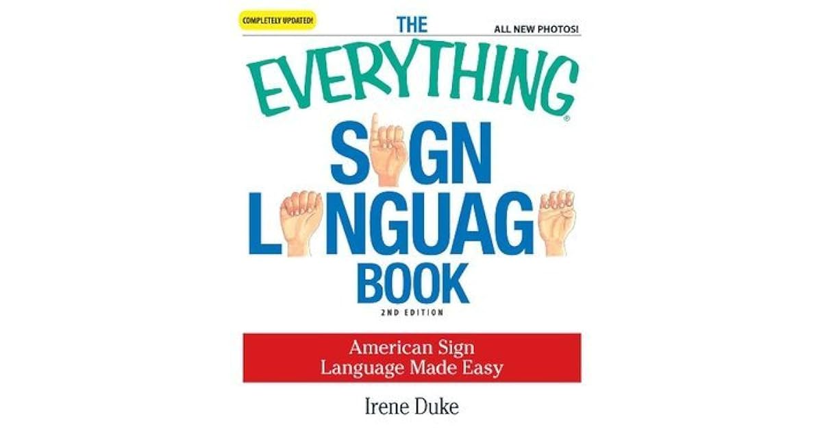 The Everything Sign Language Book American Sign Language Made Easy... All new photos! by Irene Duke