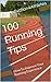 100 Running Tips: How To Improve Your Running Experience