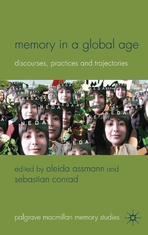 Memory in a Global Age: Discourses, Practices and Trajectories (Palgrave Macmillan Memory Studies)