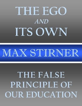 The Ego and Its Own and The False Principle of Our Education (Kindle Edition)