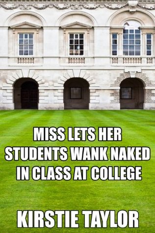 Miss Lets Her Students Wank Naked In Class At College by Kirstie Taylor