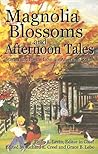 Magnolia Blossoms and Afternoon Tales: Stories and Poems from the American South (The Gulf Coast Writers Association Book 3)
