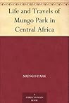 Life and Travels of Mungo Park in Central Africa