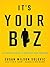 It's Your Biz: The Complete Guide to Becoming Your Own Boss
