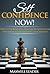 SELF CONFIDENCE NOW! (Self Leadership Book) How To Stop Being Lazy, Overcome Procrastination, Stay Motivated and Grow your Leadership! (Tony Robbins' Method, ... Personal Charisma & Leadership Book)