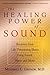 The Healing Power of Sound: Recovery from Life-Threatening Illness Using Sound, Voice, and Music