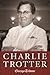 Charlie Trotter: How One Superstar Chef and His Iconic Chicago Restaurant Helped Revolutionize American Cuisine