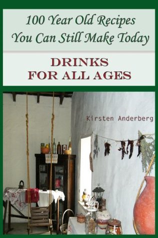 100 Year Old Recipes You Can Still Make Today: DRINKS FOR ALL AGES (Kindle Edition)