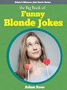 The Big Book of Blonde Jokes - Popular Blonde Jokes Just for Laughs (Adam's Hilarious Joke Books 2)