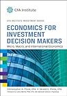 Economics for Investment Decision Makers: Micro, Macro, and International Economics (CFA Institute Investment Series) Economics for Investment Decision Makers: Micro, Macro, and International Economics (CFA Institute Investment Series)