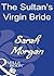 The Sultan's Virgin Bride by Sarah Morgan The Sultan's Virgin Bride by Sarah Morgan
