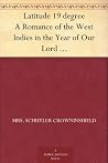Latitude 19 degree A Romance of the West Indies in the Year of Our Lord Eighteen Hundred and Twenty Latitude 19 degree A Romance of the West Indies in the Year of Our Lord Eighteen Hundred and Twenty