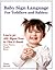 Baby Sign Language for Toddlers and Babies: Learn 30 ASL Signs Now in This E-Book