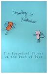 The Perpetual Papers of the Pack of Pets by Stanley and Katrina
