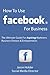 How To Use Facebook For Business - The Ultimate Guide For Aspiring Marketers, Business Owners & Entrepreneurs - Special Edition