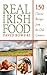 Real Irish Food: 150 Classi...
