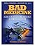 Bad Medicine: A Guide to the Real Costs and Consequences of The New Health Care Law