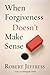 When Forgiveness Doesn't Make Sense